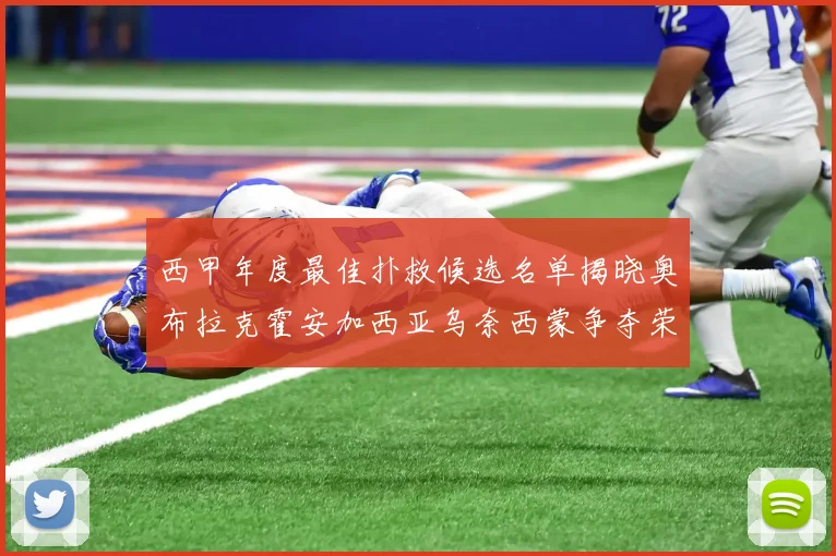 西甲年度最佳扑救候选名单揭晓奥布拉克霍安加西亚乌奈西蒙争夺荣誉